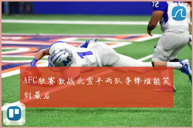 AFC联赛激战北雪平两队争锋谁能笑到最后