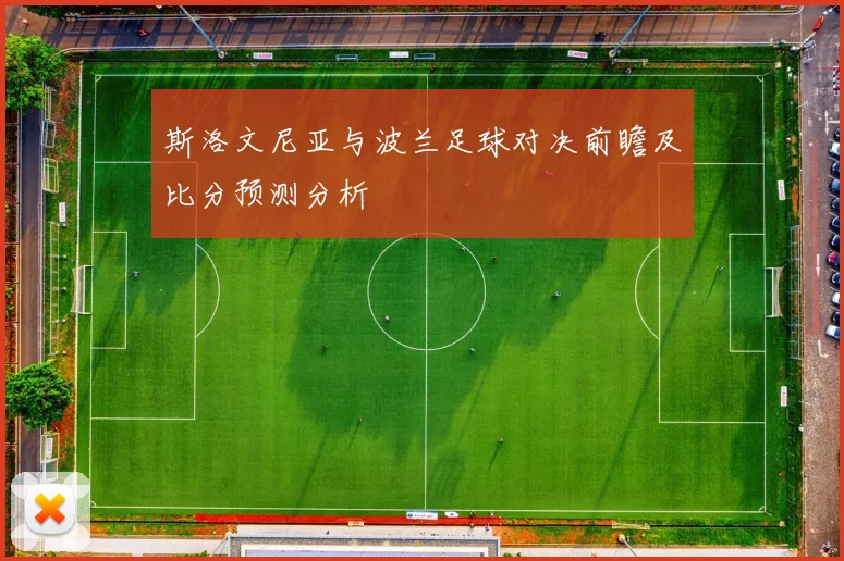 斯洛文尼亚与波兰足球对决前瞻及比分预测分析
